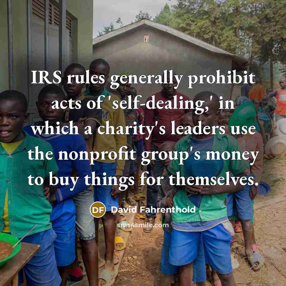 “IRS rules generally prohibit acts of 'self-dealing,' in which a…” quote by David Fahrenthold