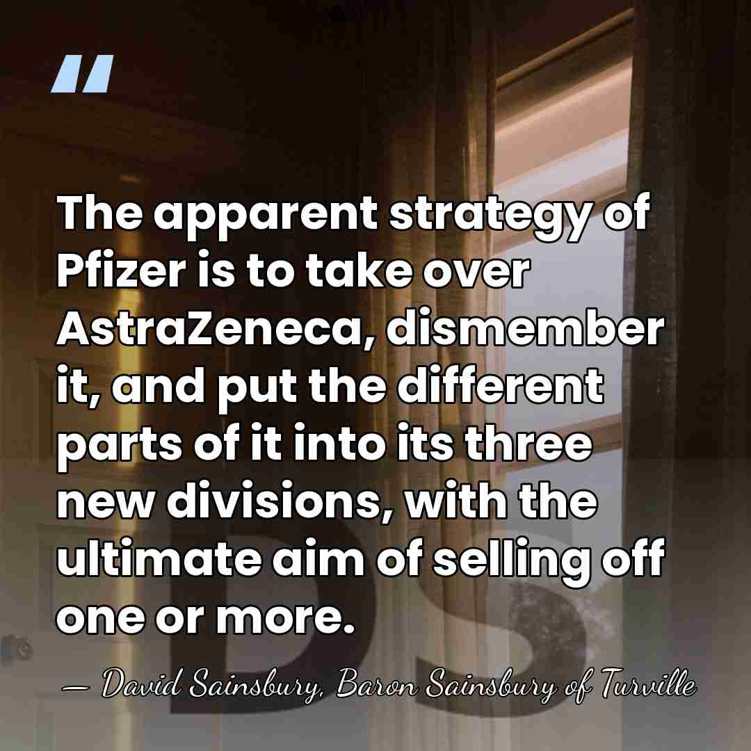 The apparent strategy of Pfizer is to take over AstraZeneca, dismember it,&hellip; - David Sainsbury, Baron Sainsbury of Turville
