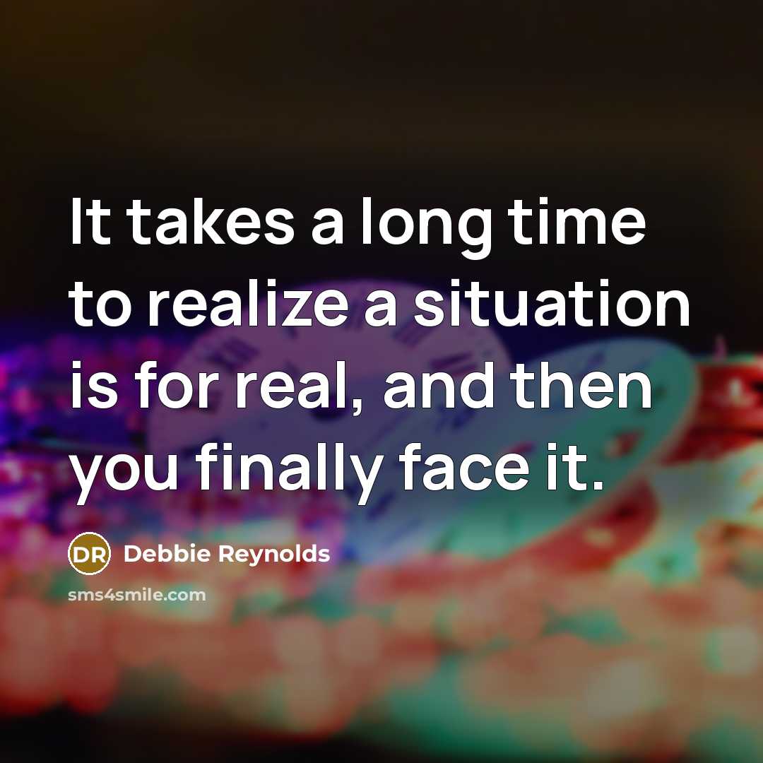 “It takes a long time to realize a situation is…” quote by Debbie Reynolds