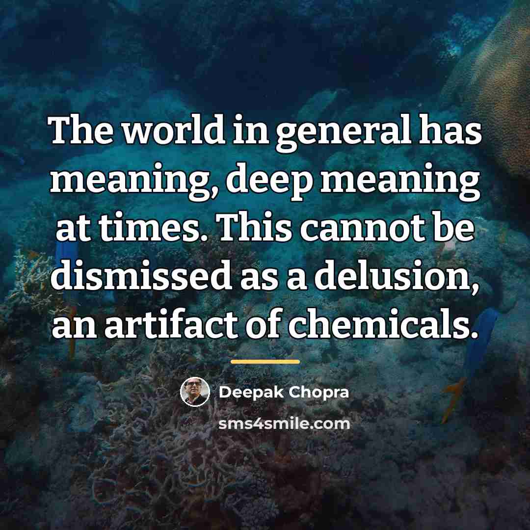 “The world in general has meaning, deep meaning at times.…” quote by Deepak Chopra