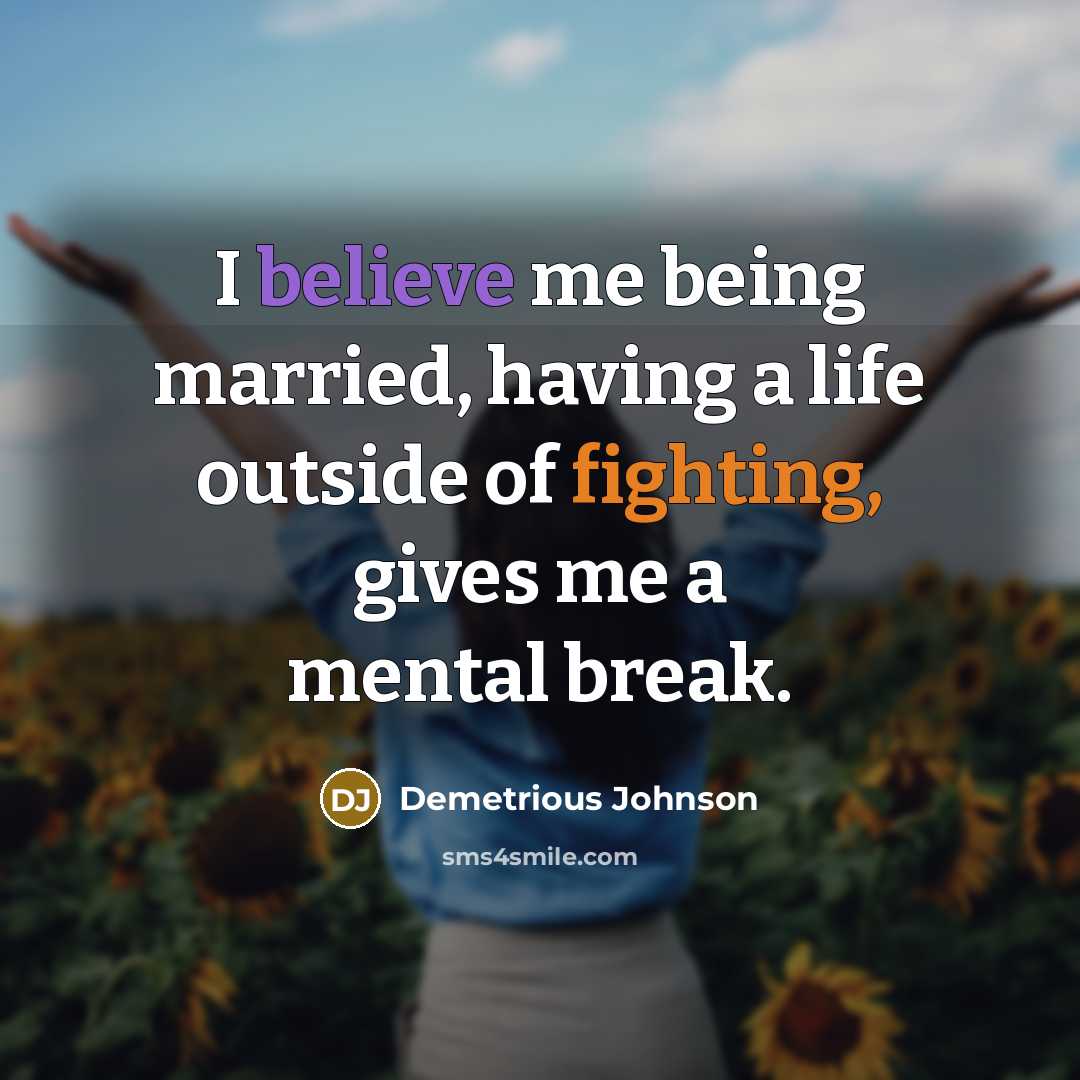 “I believe me being married, having a life outside of…” quote by Demetrious Johnson