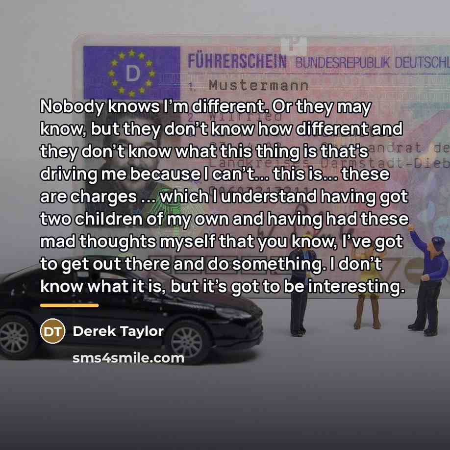 “Nobody knows I'm different. Or they may know, but they…” quote by Derek Taylor