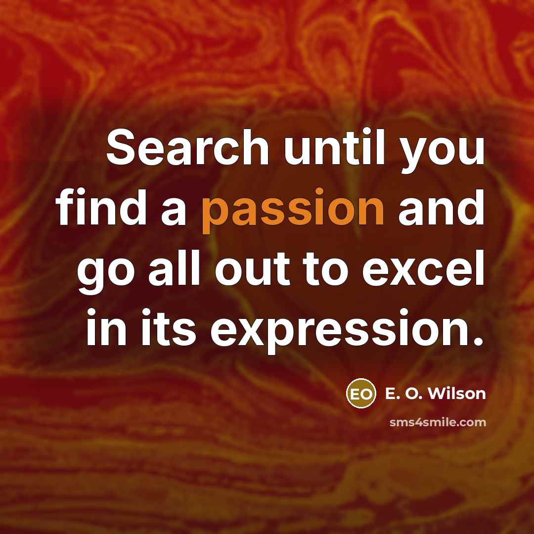 “Search until you find a passion and go all out…” quote by E. O. Wilson