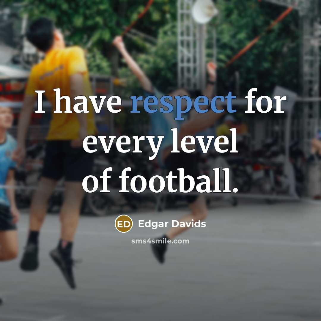 “I have respect for every level of football.…” quote by Edgar Davids