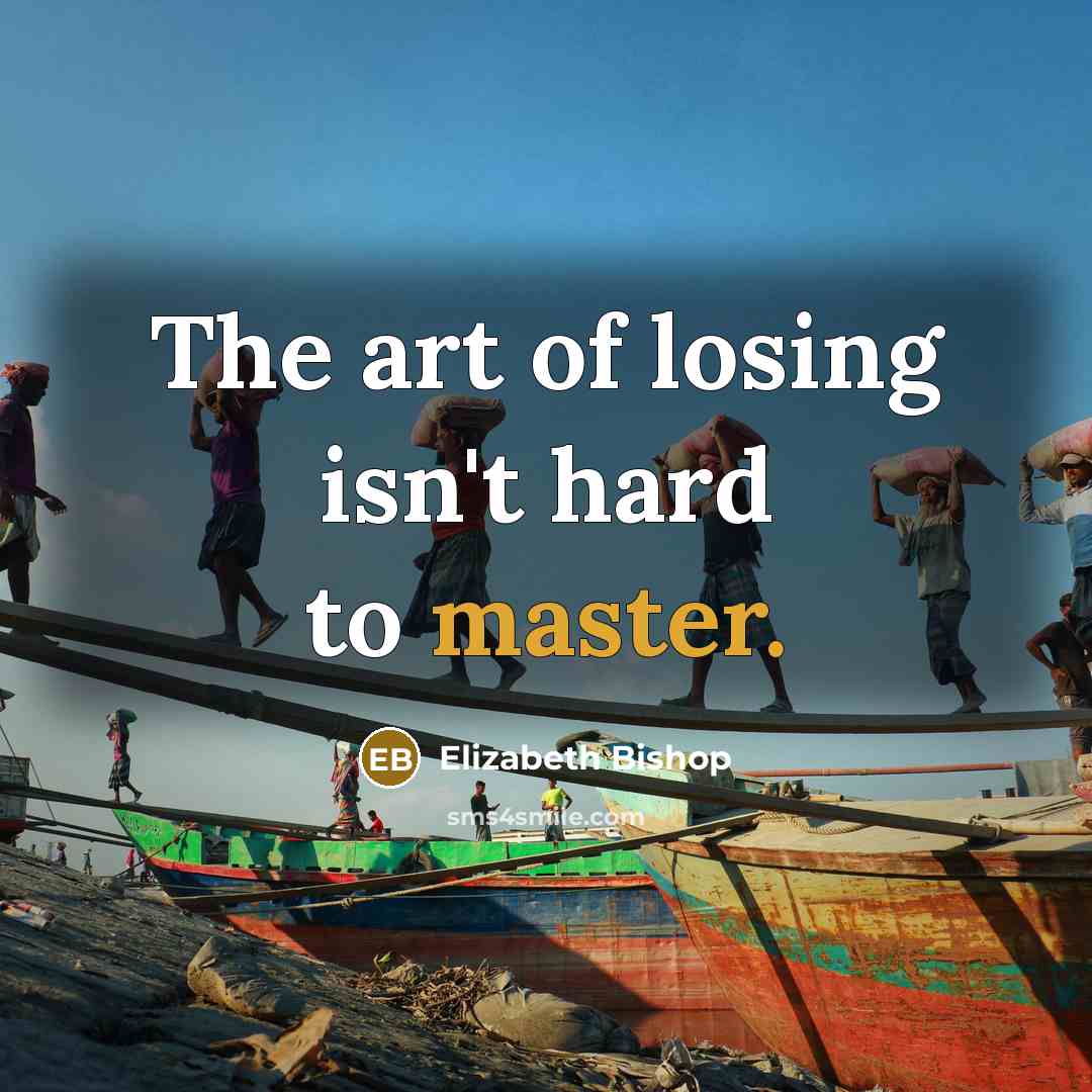 “The art of losing isn't hard to master.…” quote by Elizabeth Bishop