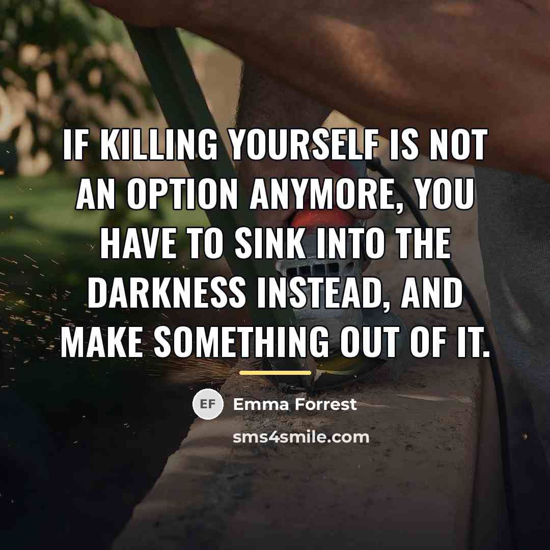 “If killing yourself is not an option anymore, you have…” quote by Emma Forrest