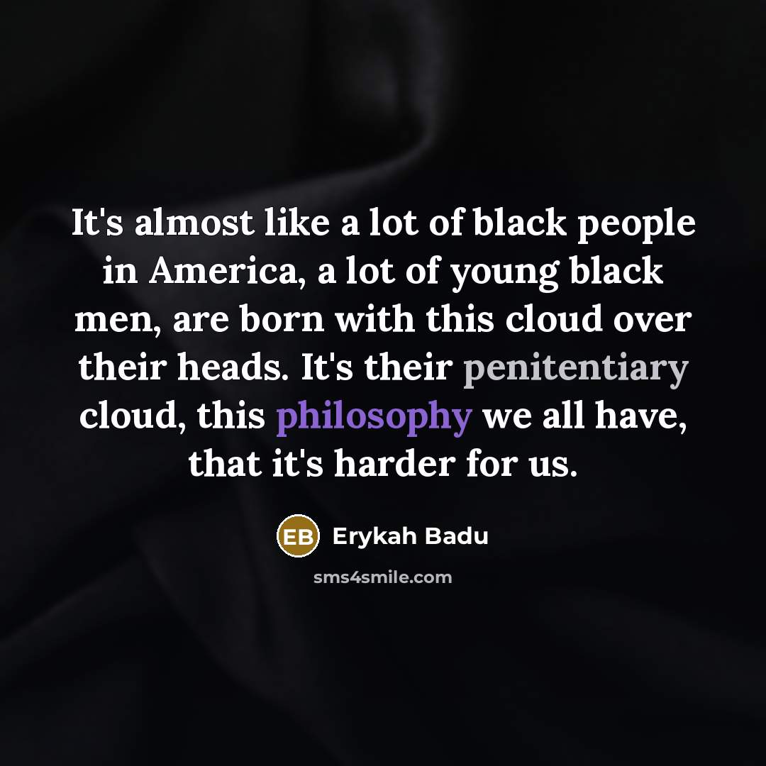 “It's almost like a lot of black people in America,…” quote by Erykah Badu