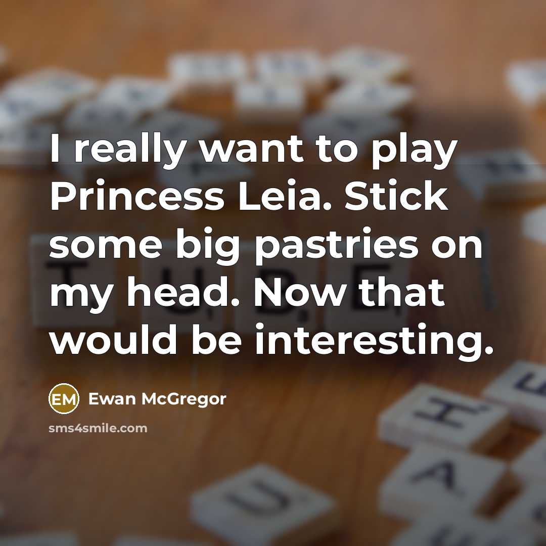“I really want to play Princess Leia. Stick some big…” quote by Ewan McGregor