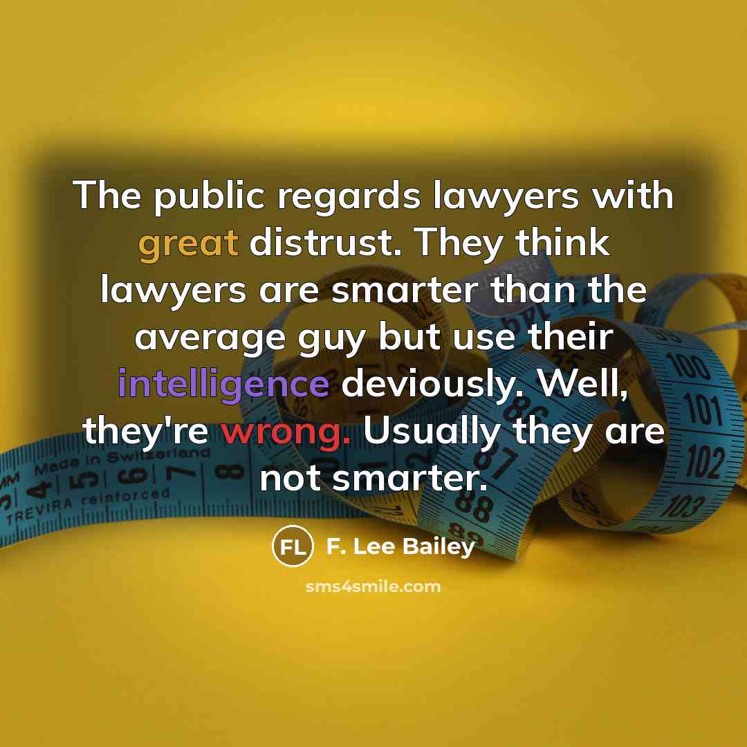 “The public regards lawyers with great distrust. They think lawyers…” quote by F. Lee Bailey