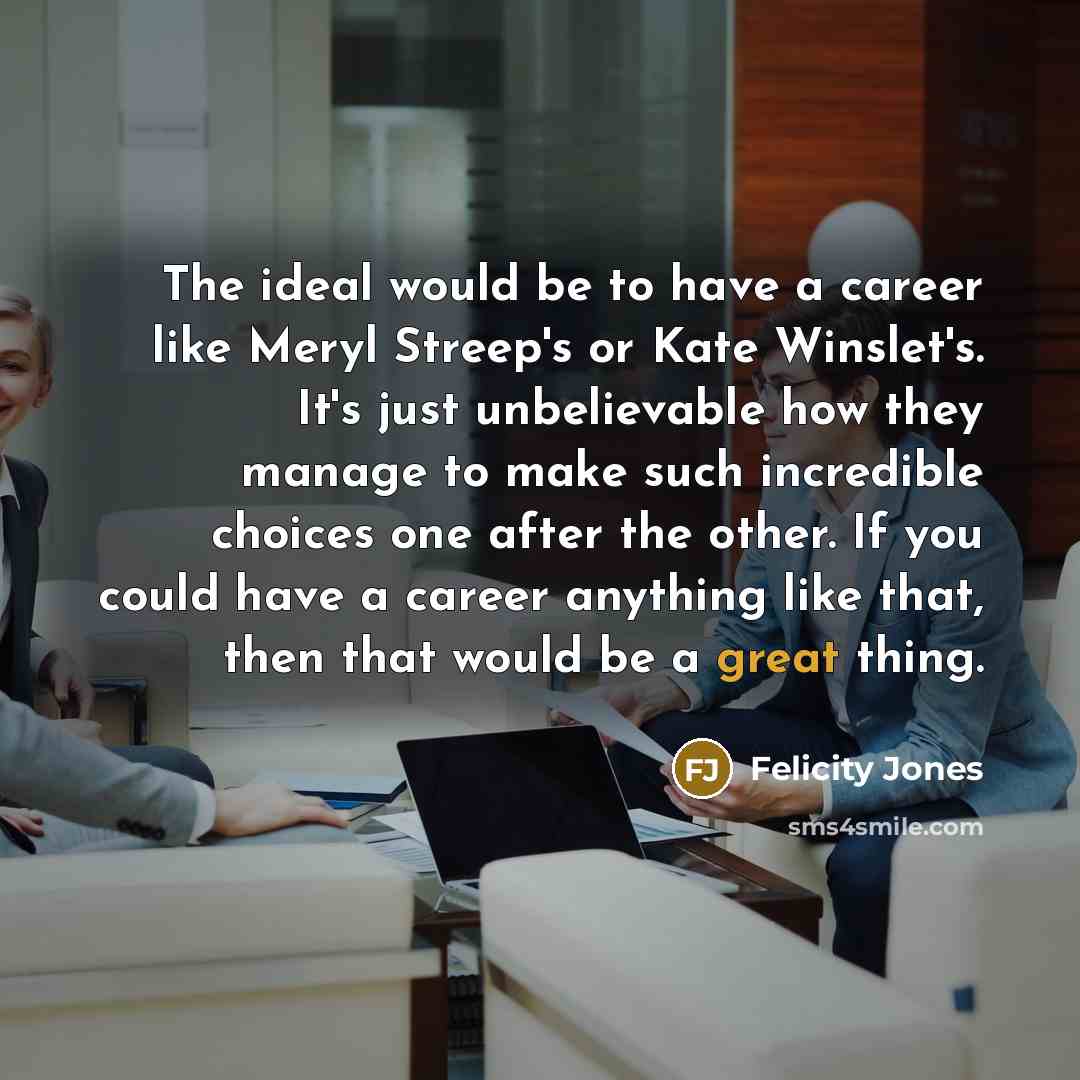 “The ideal would be to have a career like Meryl…” quote by Felicity Jones