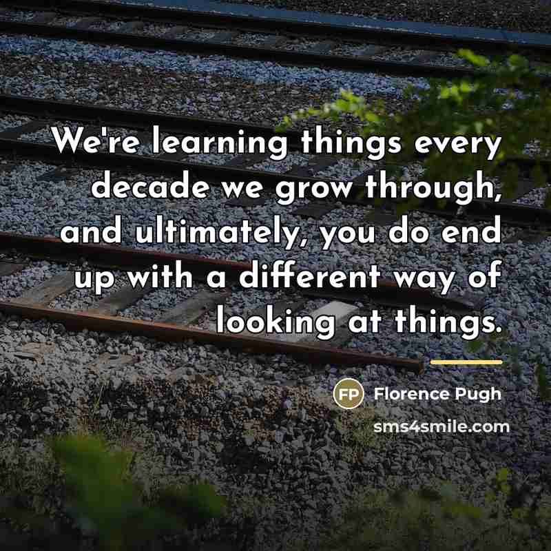 “We're learning things every decade we grow through, and ultimately,…” quote by Florence Pugh