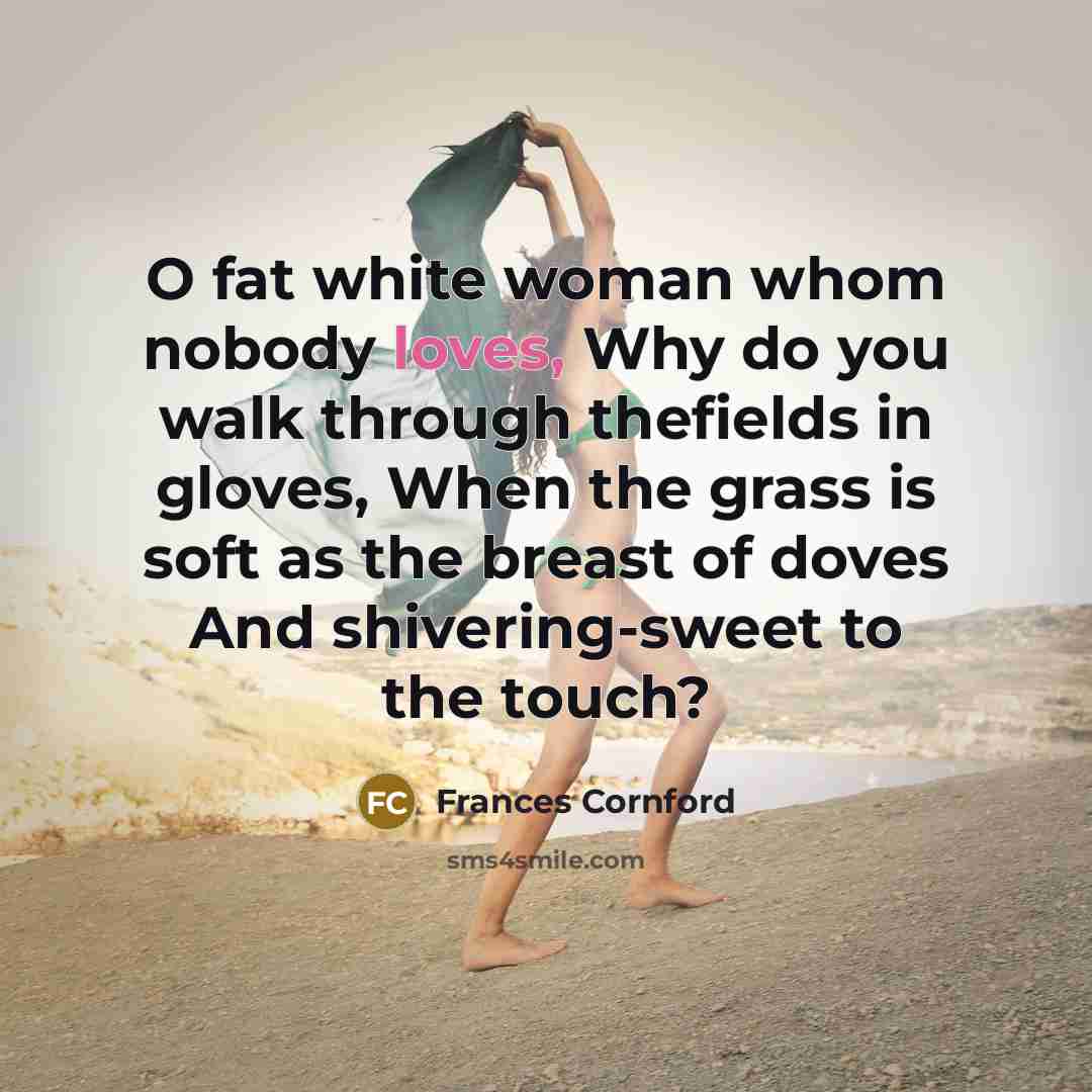 “O fat white woman whom nobody loves, Why do you…” quote by Frances Cornford