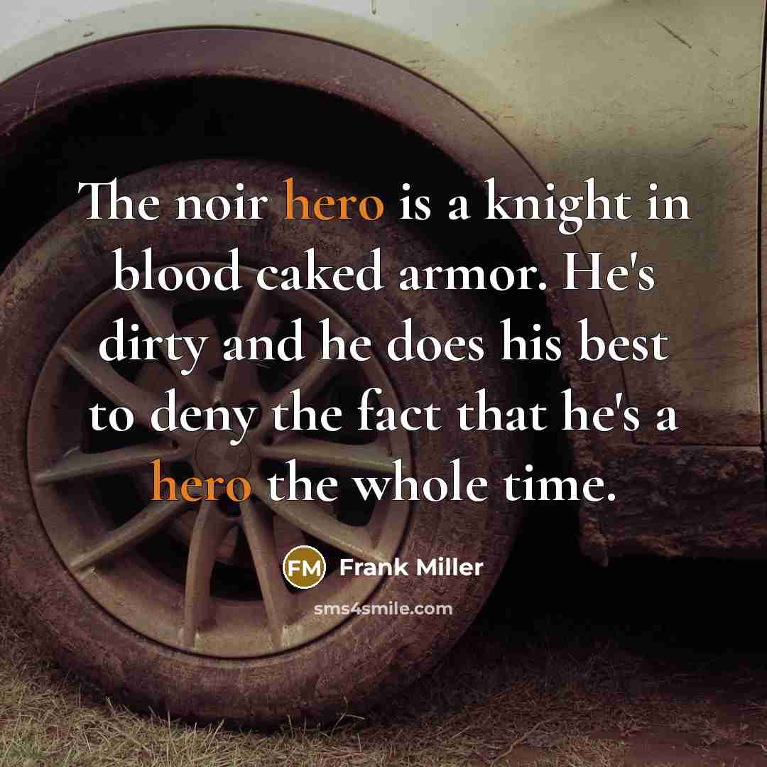 “The noir hero is a knight in blood caked armor.…” quote by Frank Miller