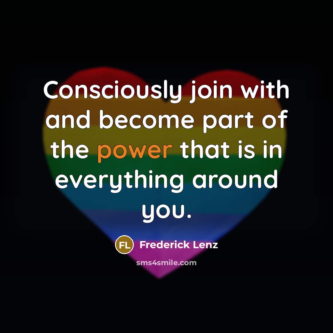 “Consciously join with and become part of the power that…” quote by Frederick Lenz
