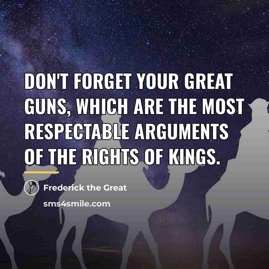 “Don't forget your great guns, which are the most respectable…” quote by Frederick the Great