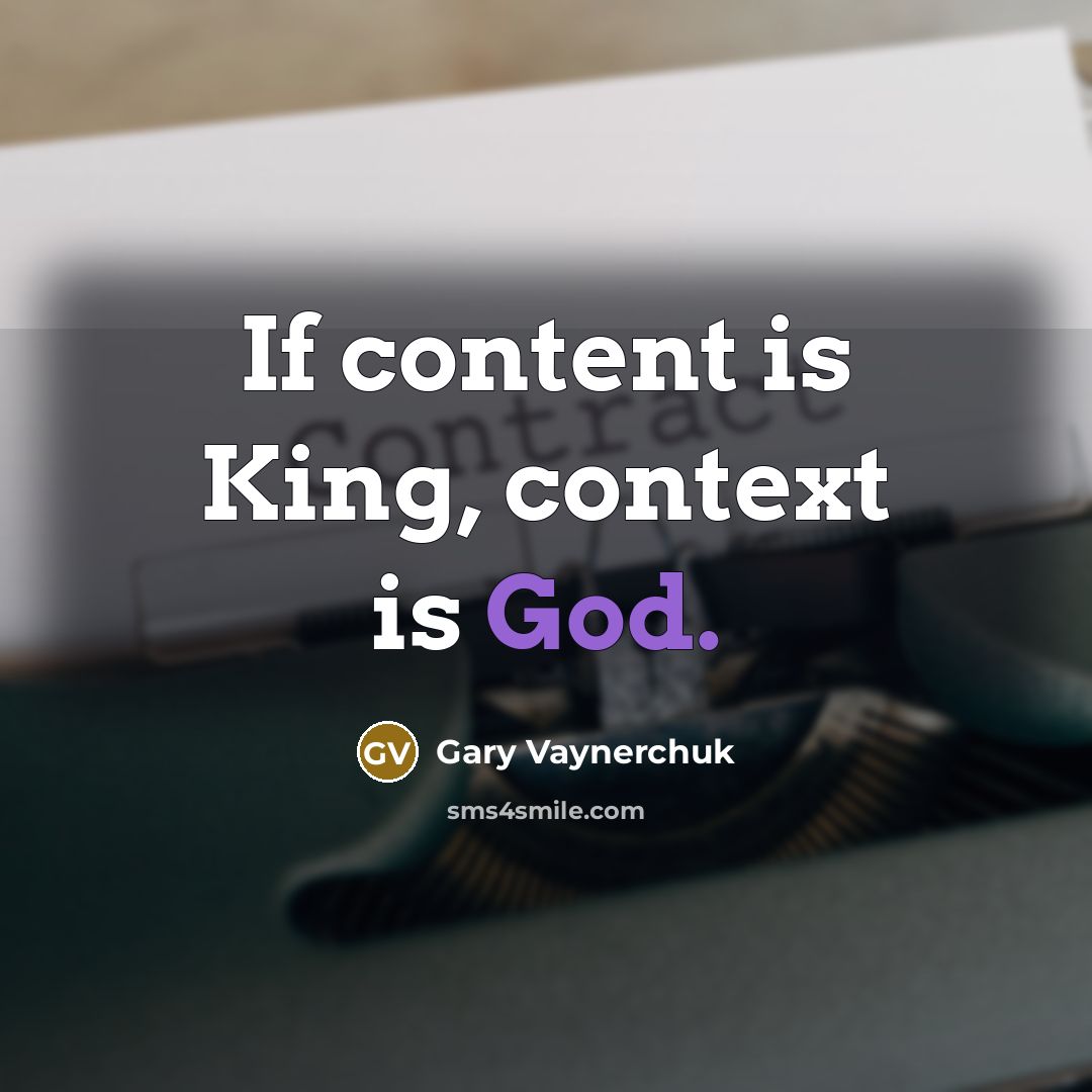“If content is King, context is God.” quote by Gary Vaynerchuk