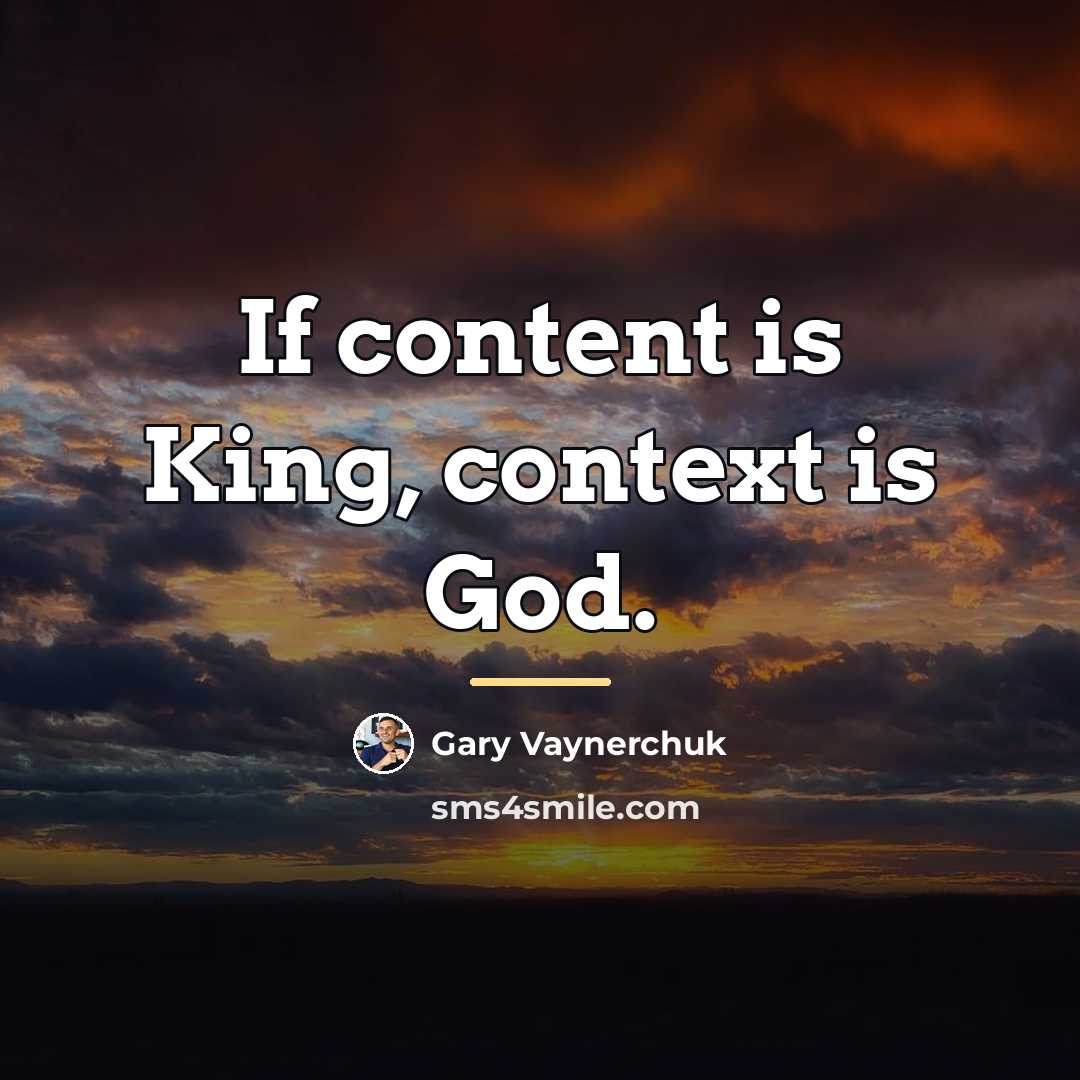 “If content is King, context is God.…” quote by Gary Vaynerchuk