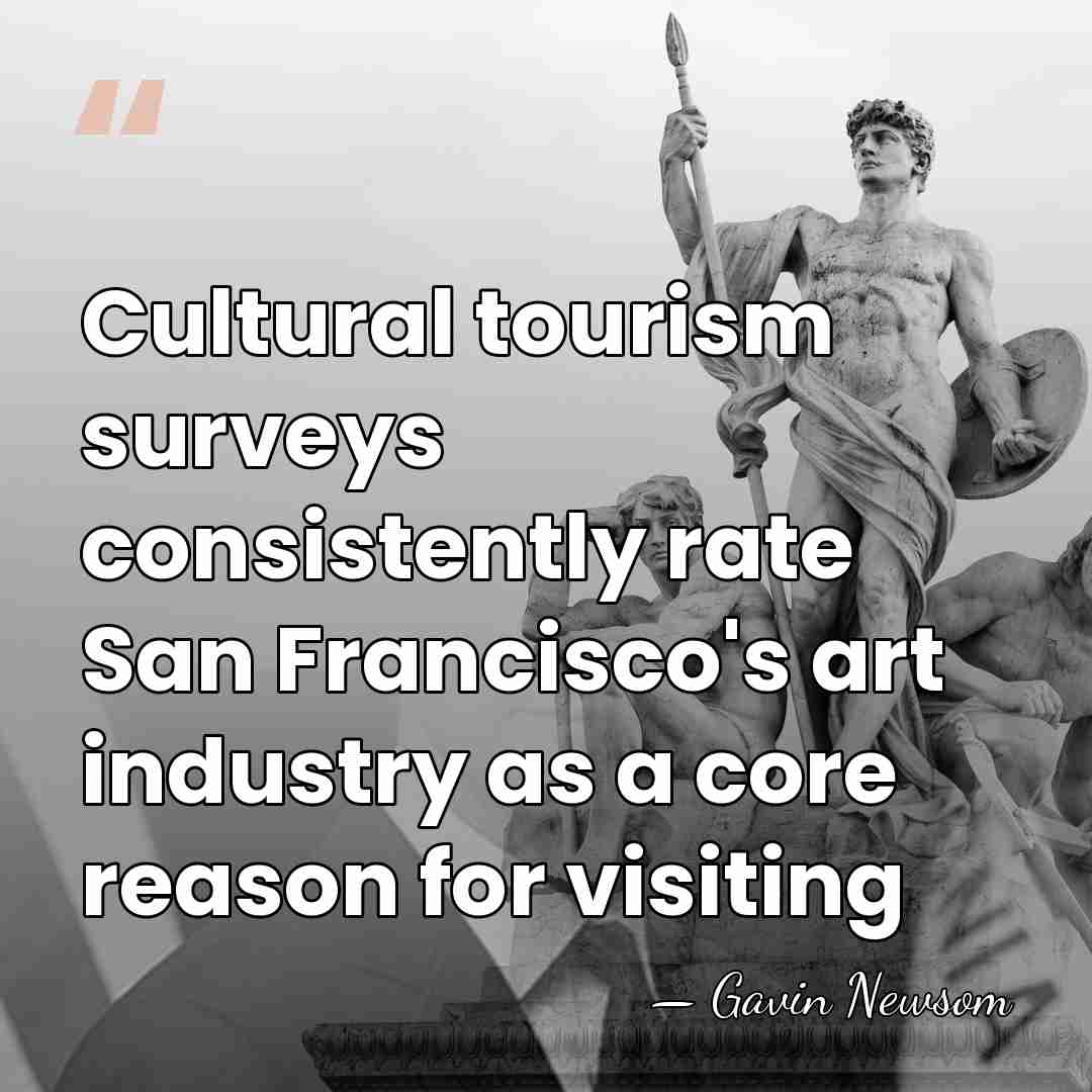 Cultural tourism surveys consistently rate San Francisco's art industry as a core&hellip; - Gavin Newsom