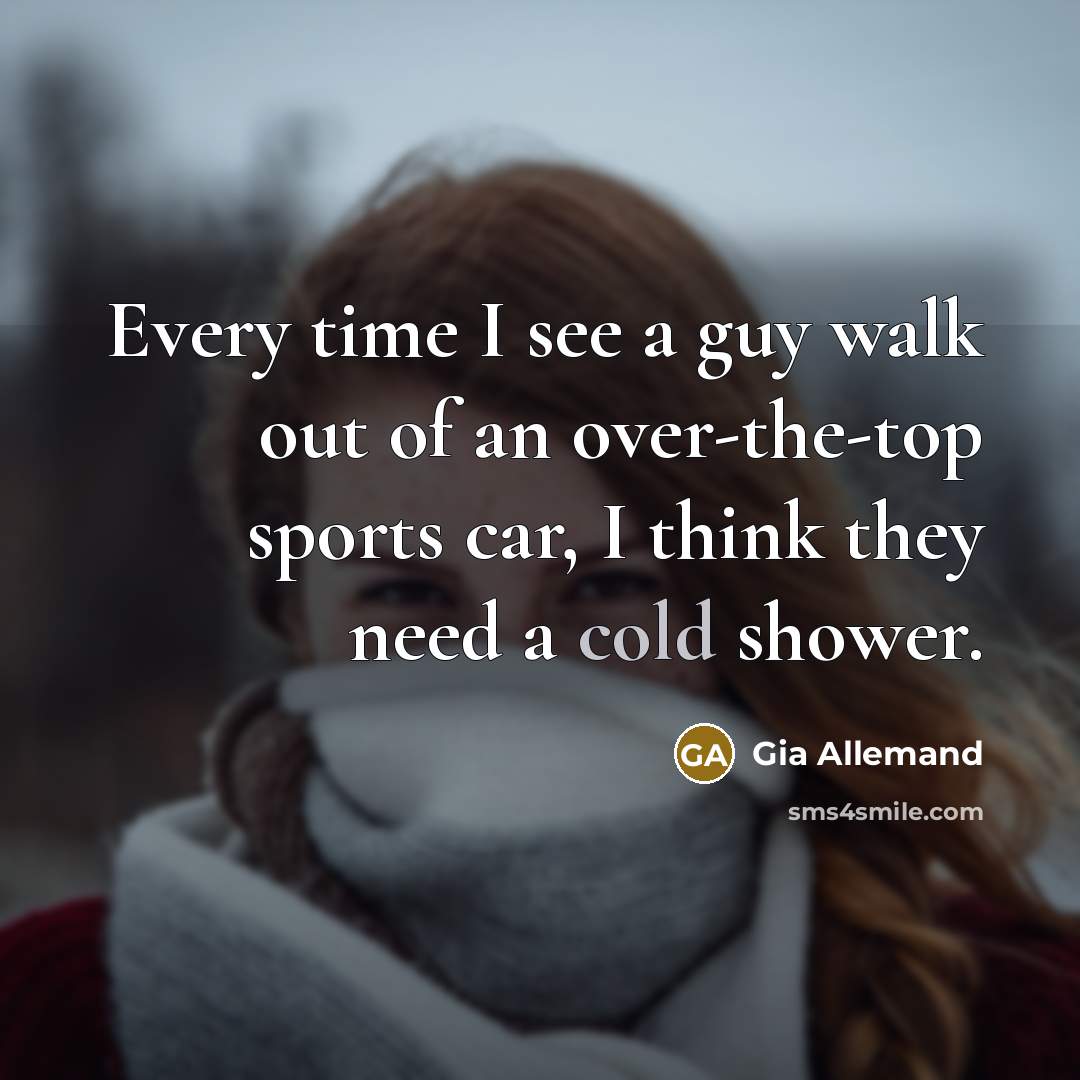 “Every time I see a guy walk out of an…” quote by Gia Allemand