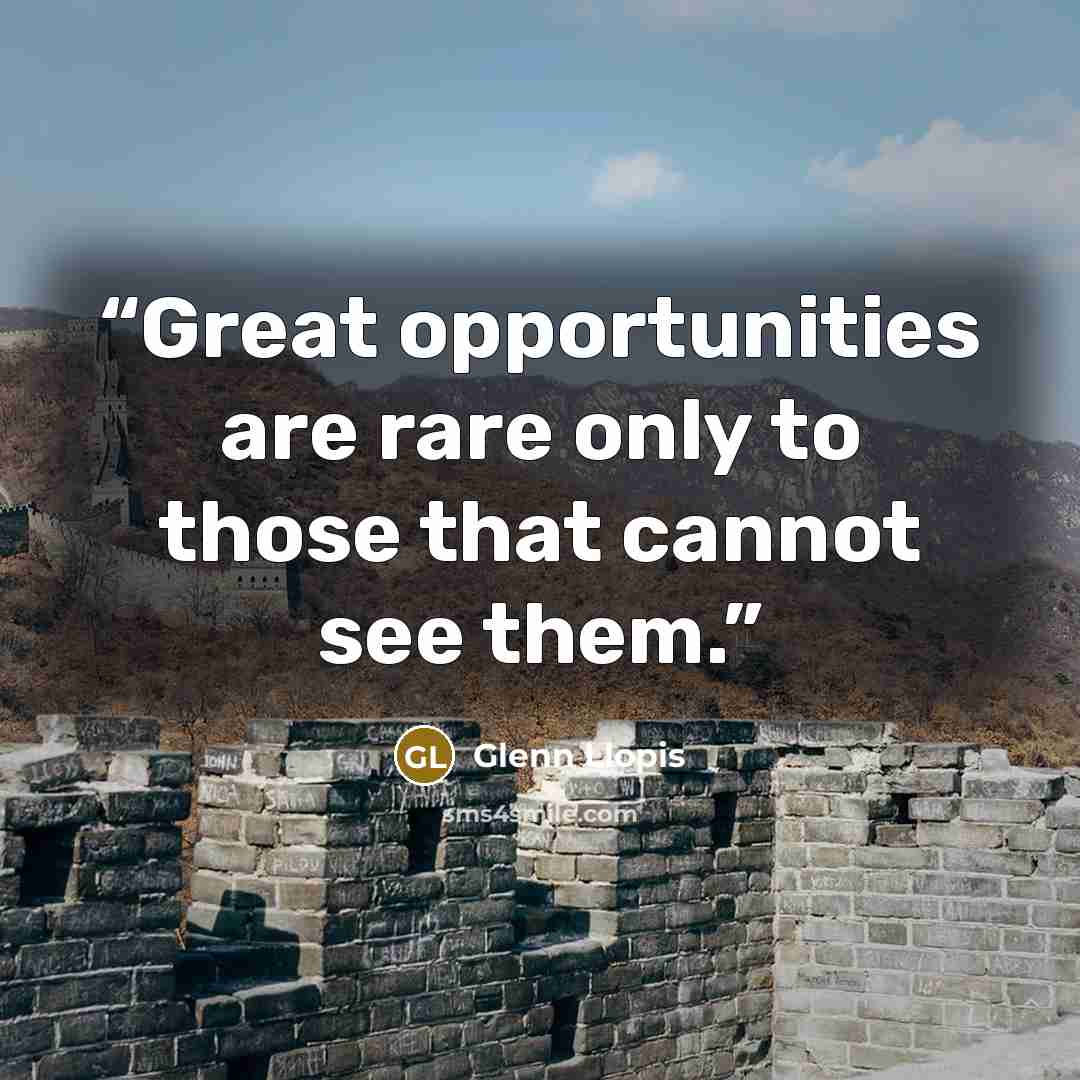 “Great opportunities are rare only to those that cannot see them.” quote by Glenn Llopis