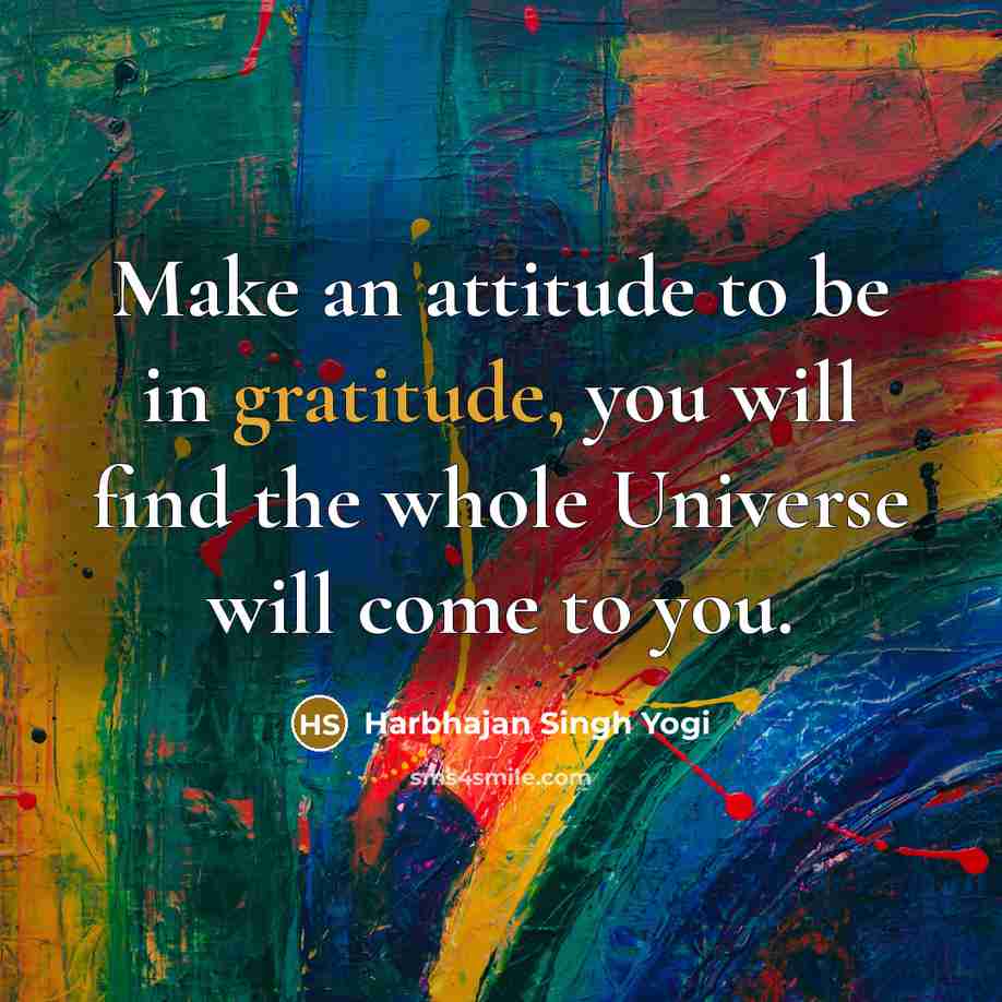“Make an attitude to be in gratitude, you will find…” quote by Harbhajan Singh Yogi