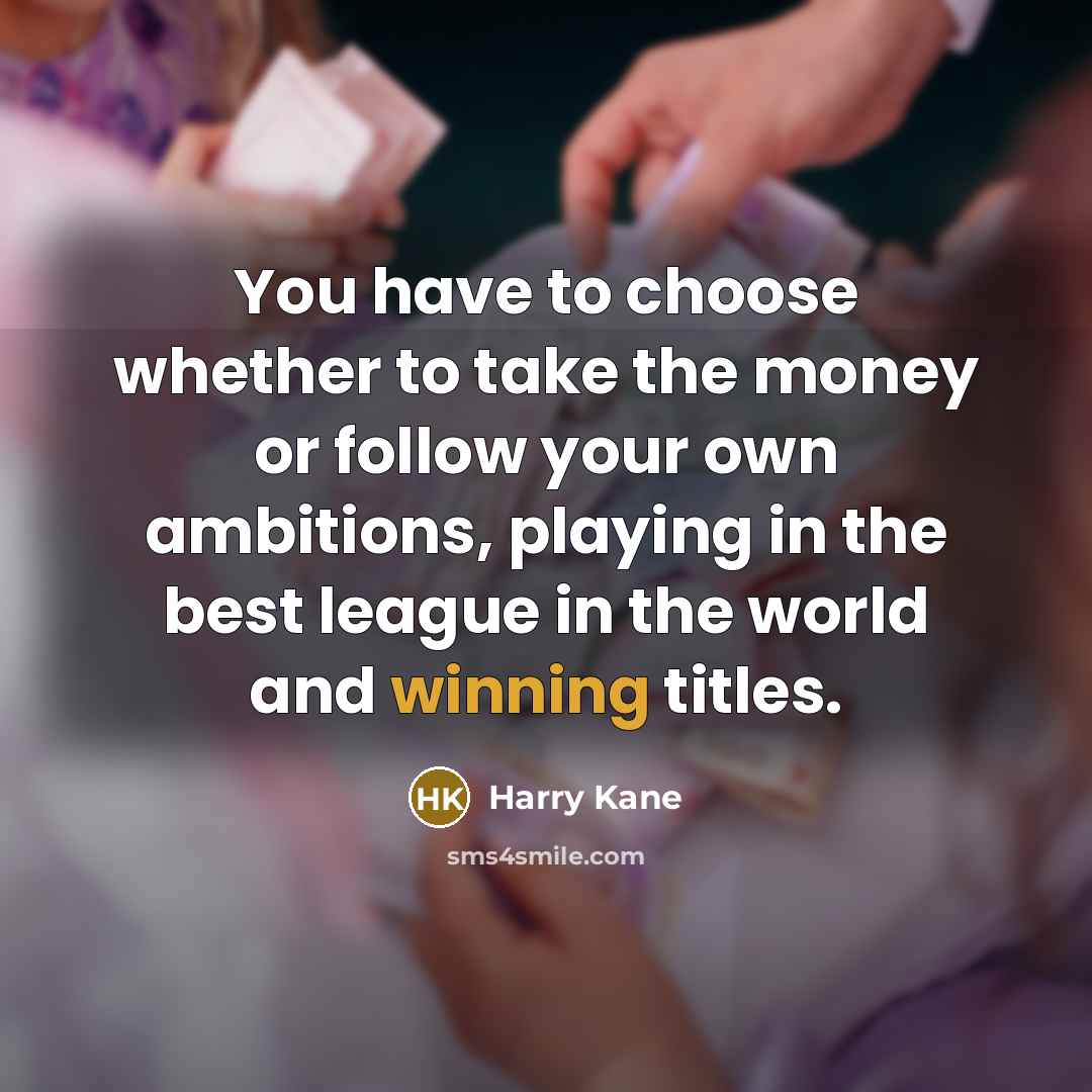 “You have to choose whether to take the money or…” quote by Harry Kane