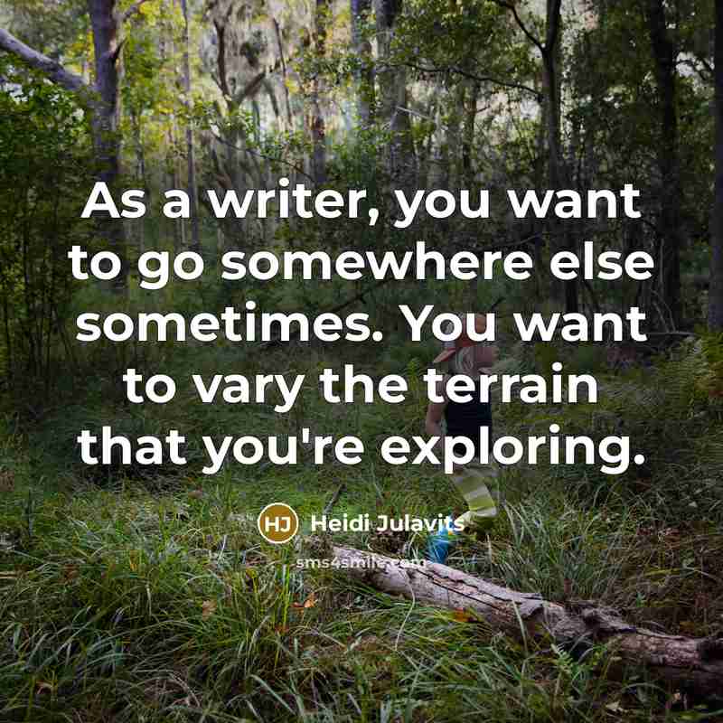 “As a writer, you want to go somewhere else sometimes.…” quote by Heidi Julavits