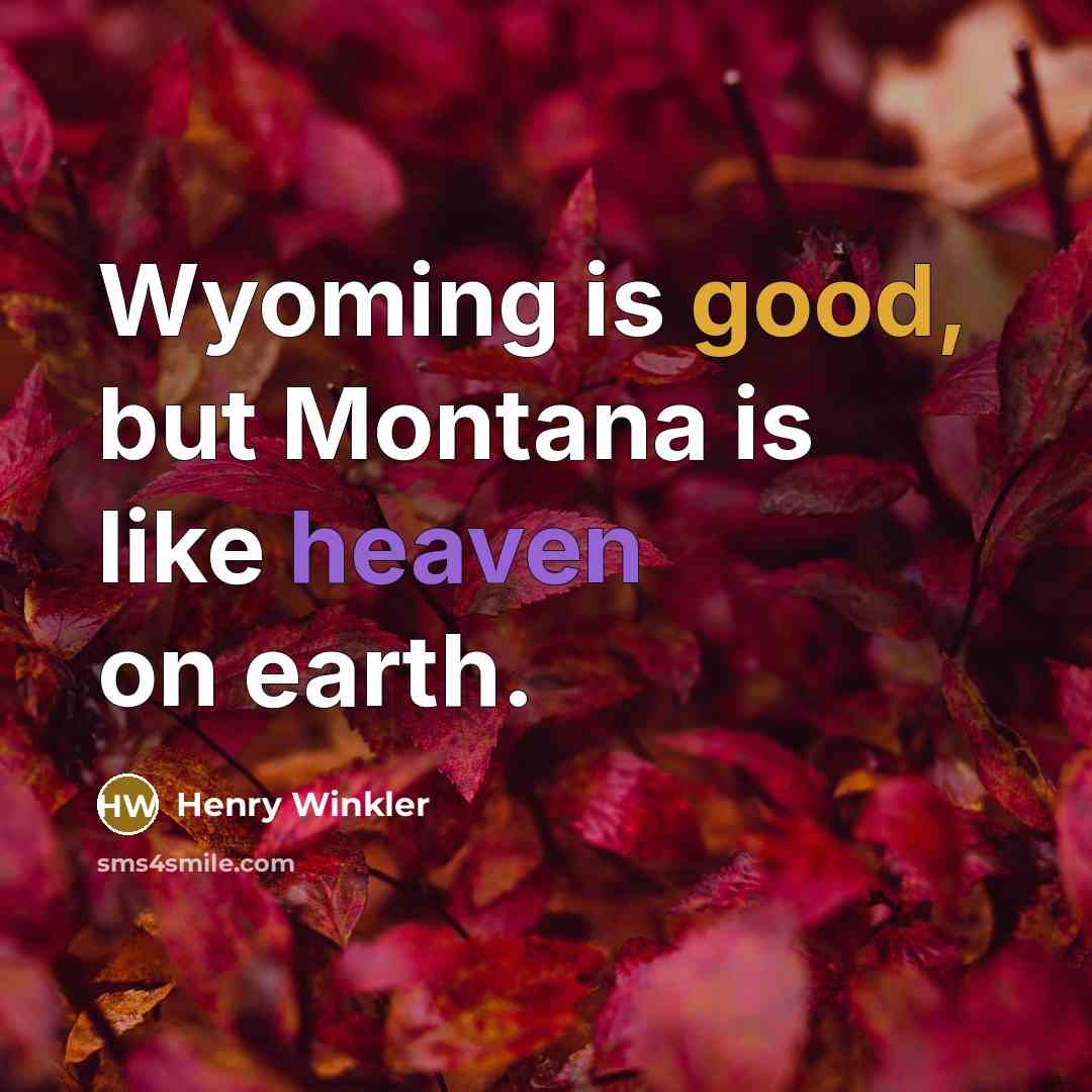 “Wyoming is good, but Montana is like heaven on earth.…” quote by Henry Winkler