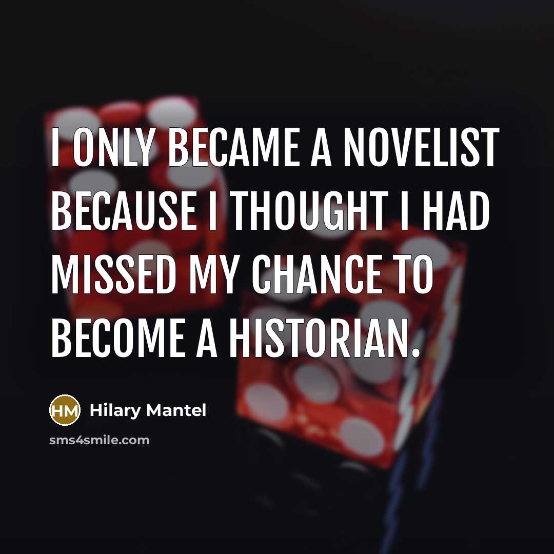 “I only became a novelist because I thought I had…” quote by Hilary Mantel