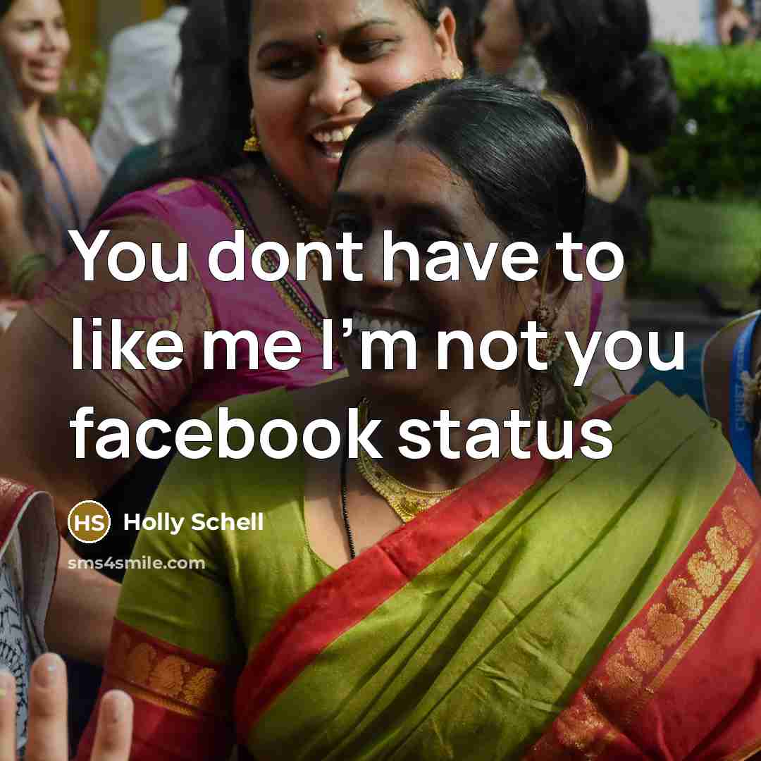 “You dont have to like me I'm not you facebook status” quote by Holly Schell