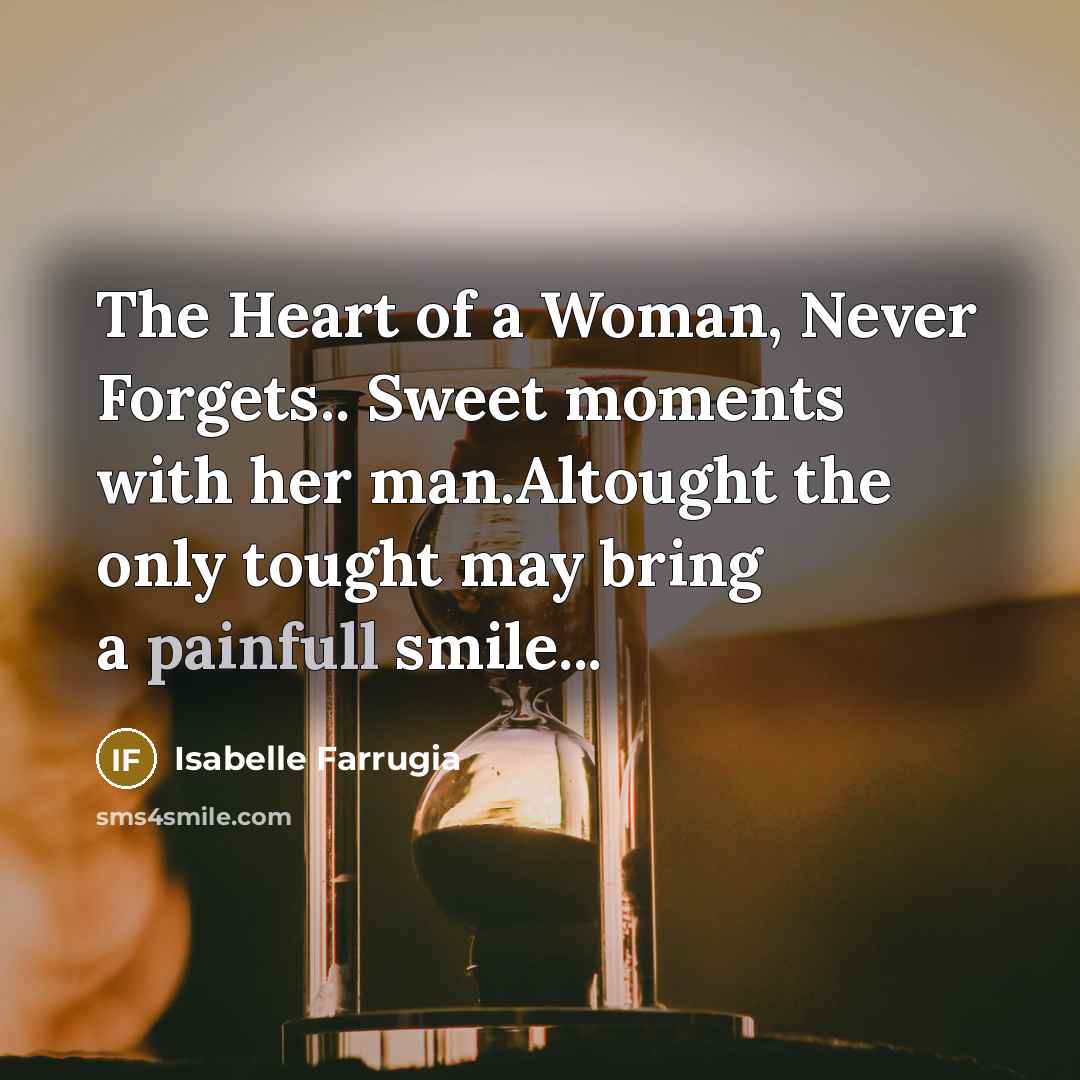 “The Heart of a Woman, Never Forgets.. Sweet moments with her man.Altought the only tought may bring a painfull smile...” quote by Isabelle Farrugia