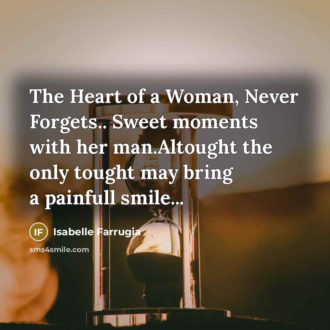 “The Heart of a Woman, Never Forgets.. Sweet moments with her man.Altought the only tought may bring a painfull smile...” quote by Isabelle Farrugia