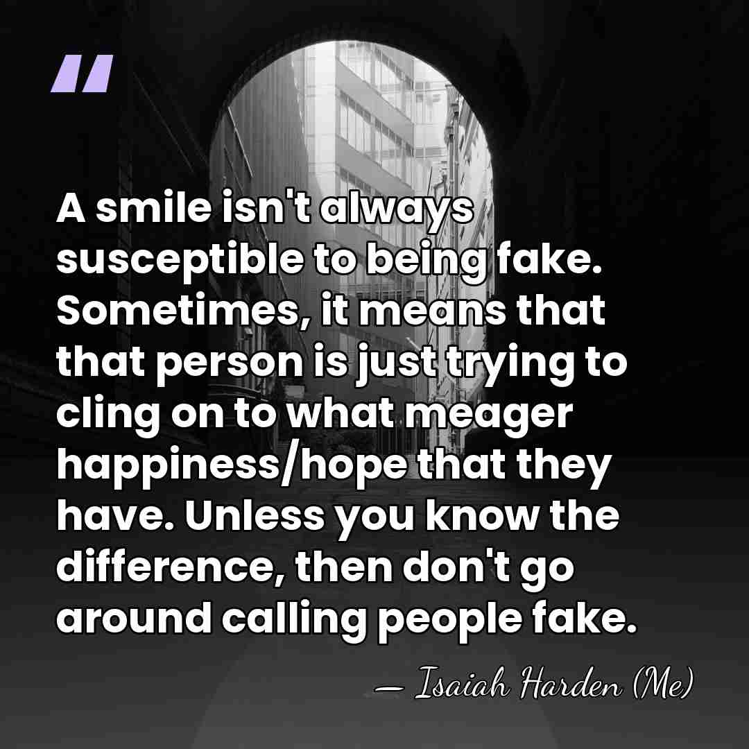A smile isn't always susceptible to being fake. Sometimes, it means that&hellip; - Isaiah Harden (Me)