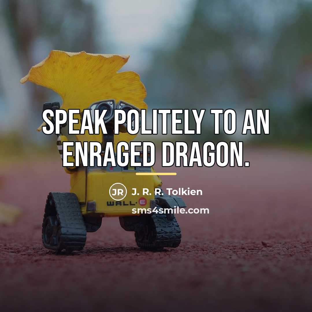 “Speak politely to an enraged dragon.…” quote by J. R. R. Tolkien