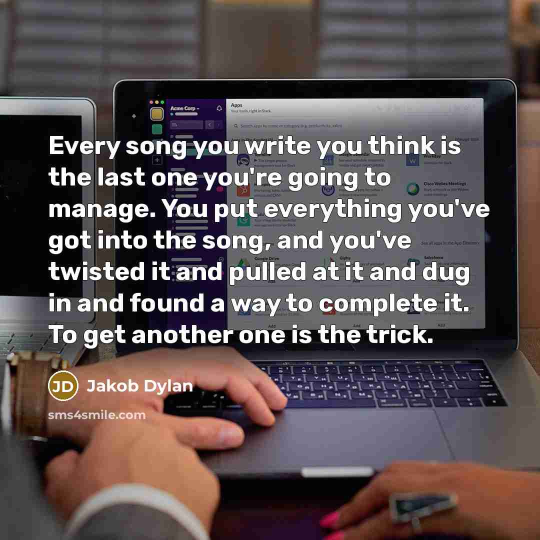 “Every song you write you think is the last one…” quote by Jakob Dylan