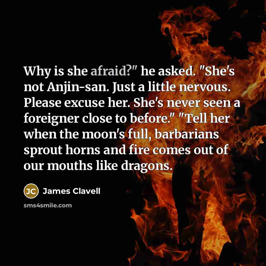 “Why is she afraid?" he asked. "She's not Anjin-san. Just…” quote by James Clavell