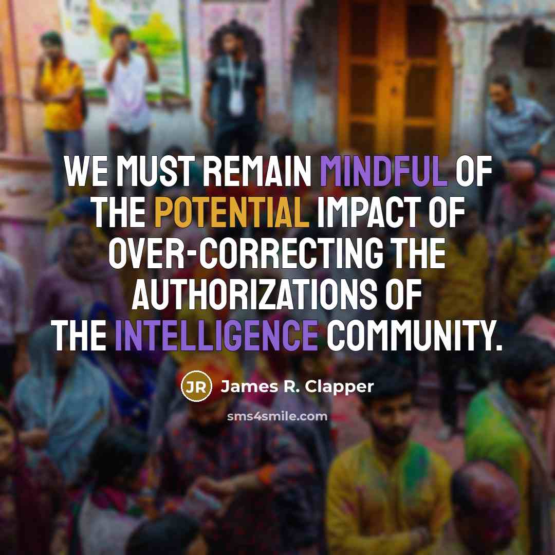 “We must remain mindful of the potential impact of over-correcting…” quote by James R. Clapper