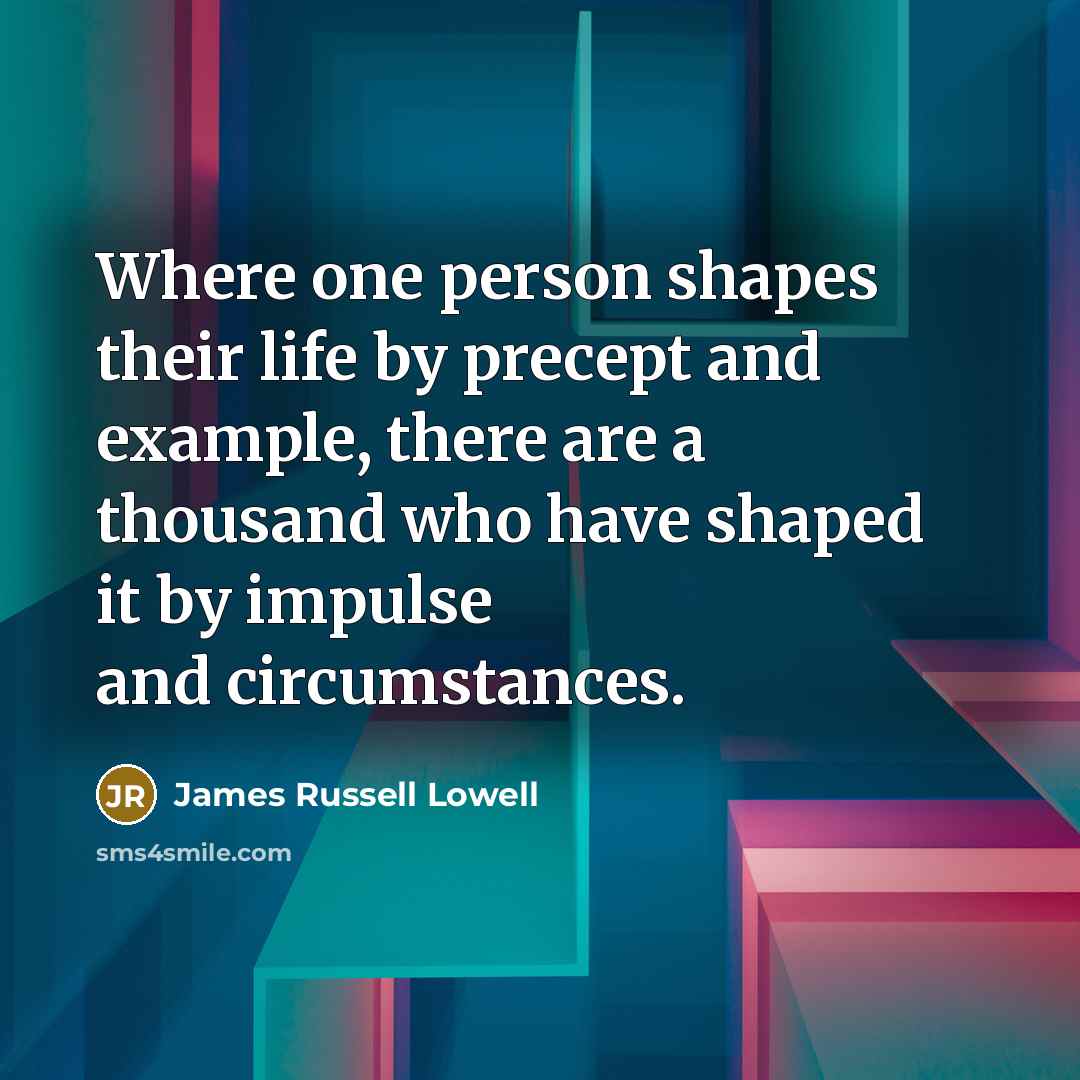 “Where one person shapes their life by precept and example,…” quote by James Russell Lowell
