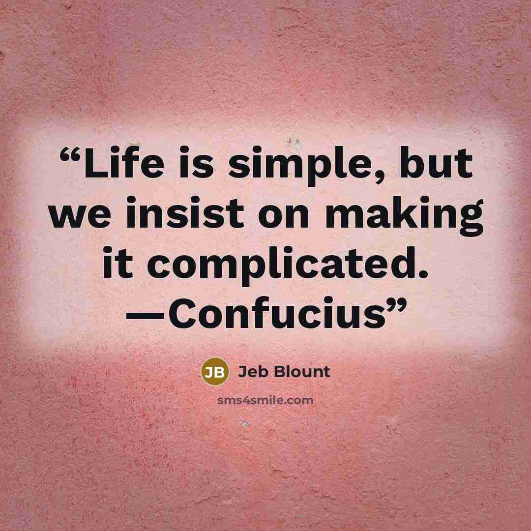 “Life is simple, but we insist on making it complicated. —Confucius” quote by Jeb Blount