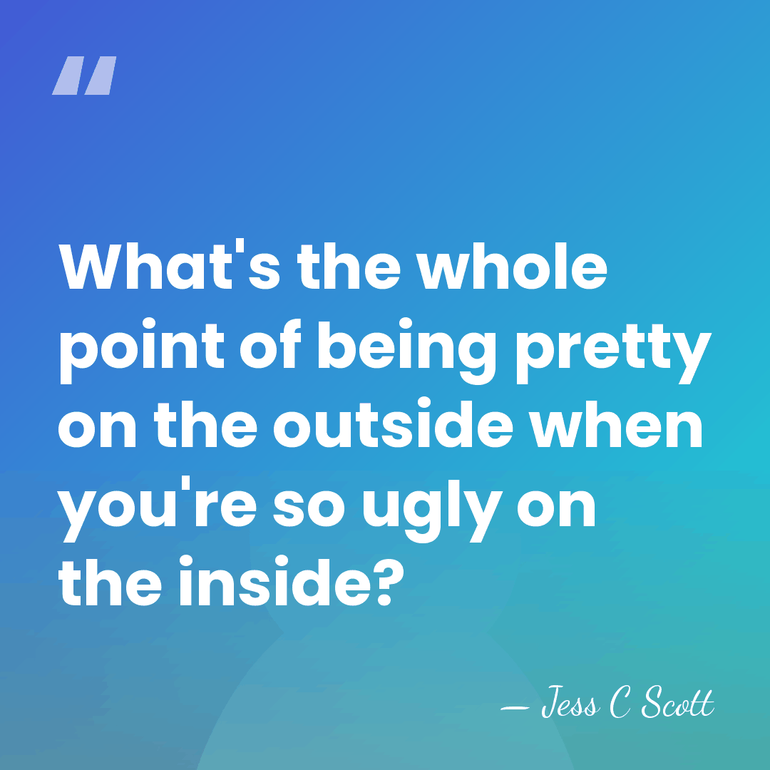 What's the whole point of being pretty on the outside when you're&hellip; - Jess C Scott