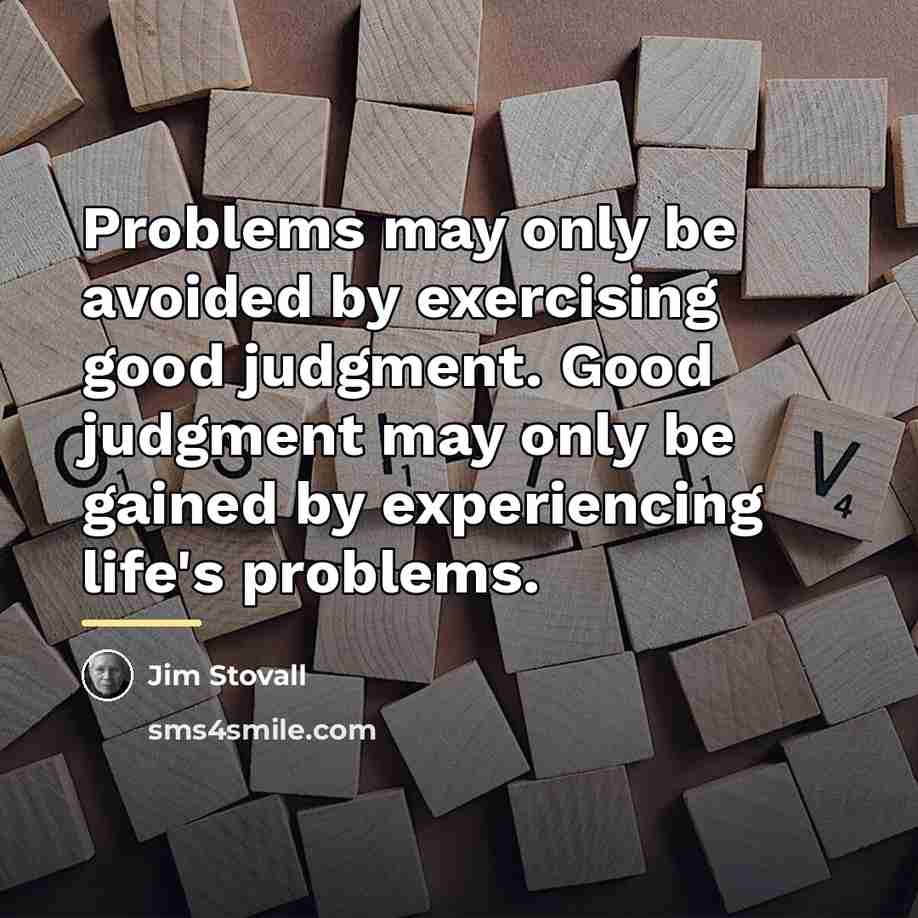“Problems may only be avoided by exercising good judgment. Good…” quote by Jim Stovall