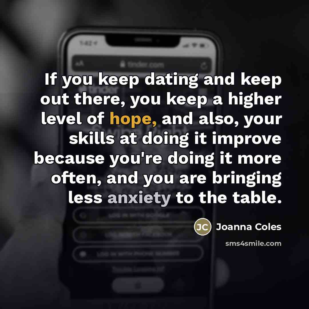 “If you keep dating and keep out there, you keep…” quote by Joanna Coles