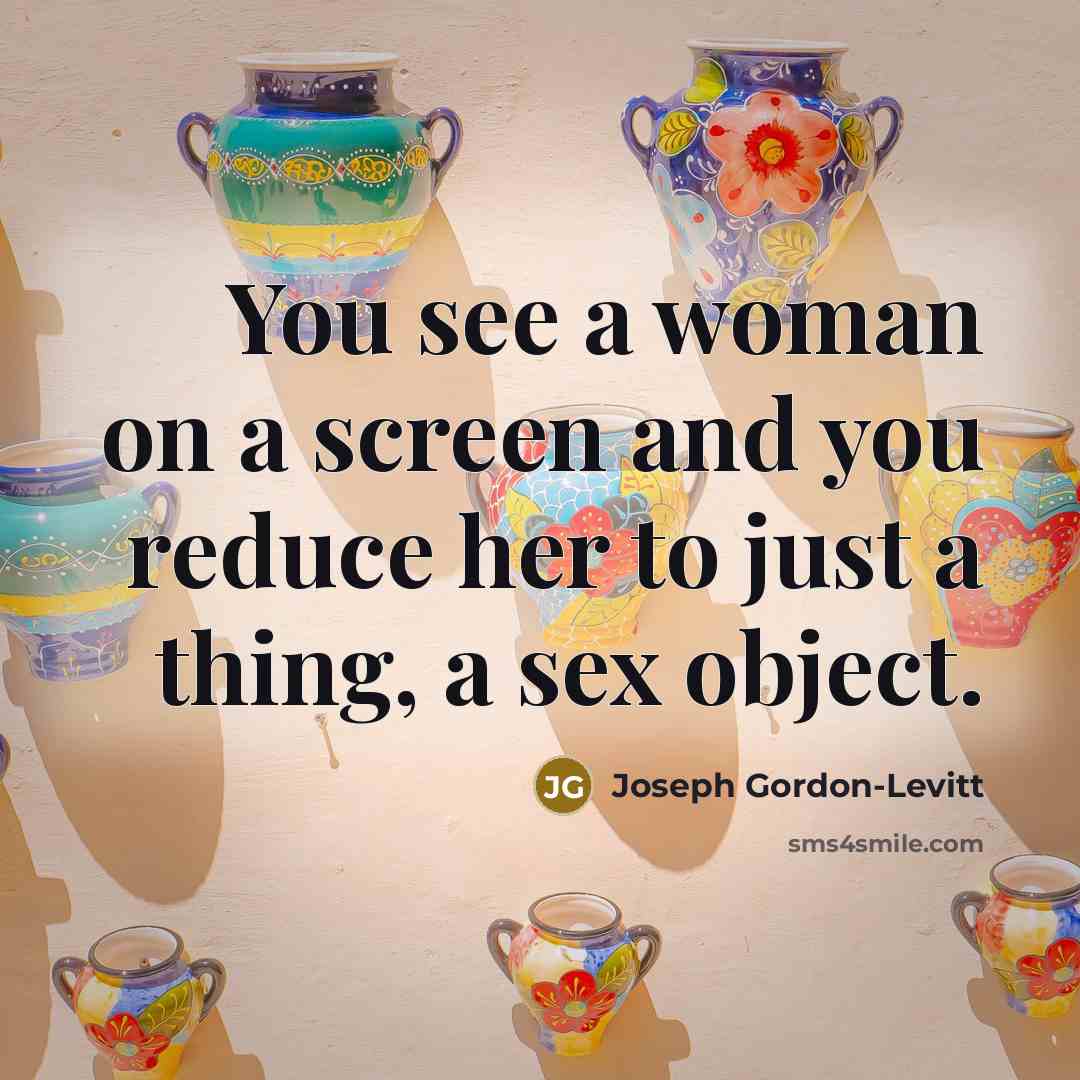 “You see a woman on a screen and you reduce…” quote by Joseph Gordon-Levitt