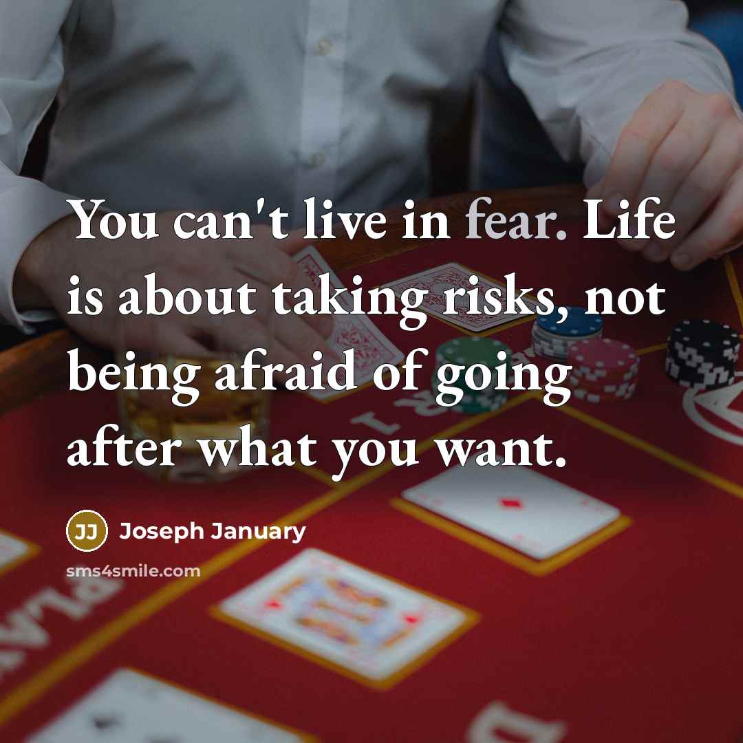 “You can't live in fear. Life is about taking risks,…” quote by Joseph January