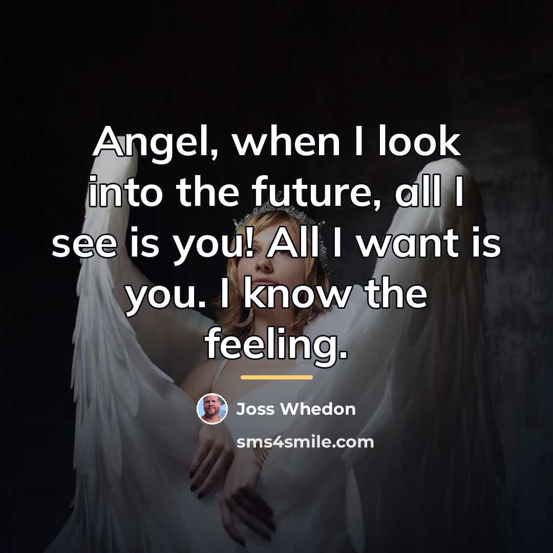 “Angel, when I look into the future, all I see…” quote by Joss Whedon