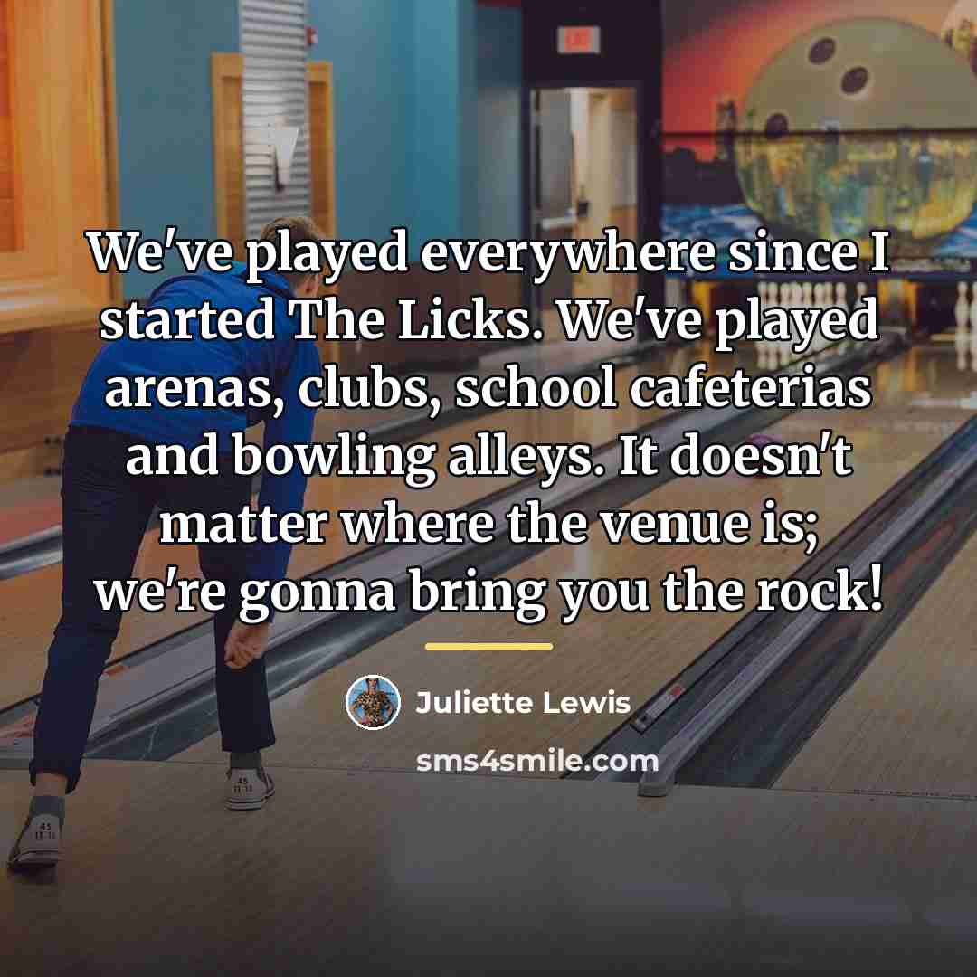 “We've played everywhere since I started The Licks. We've played…” quote by Juliette Lewis