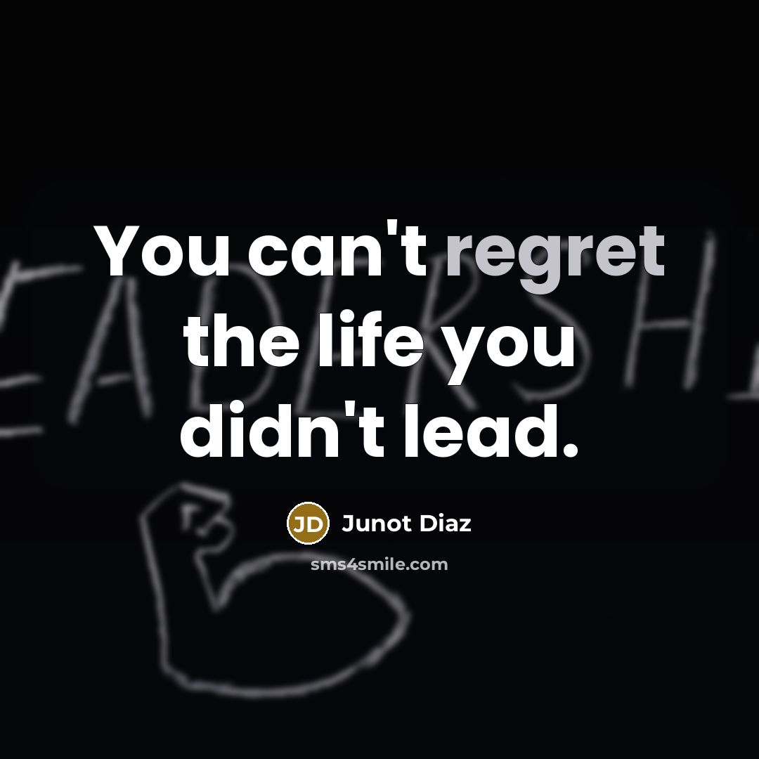 “You can't regret the life you didn't lead.…” quote by Junot Diaz