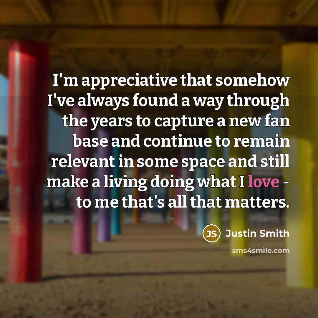 “I'm appreciative that somehow I've always found a way through…” quote by Justin Smith