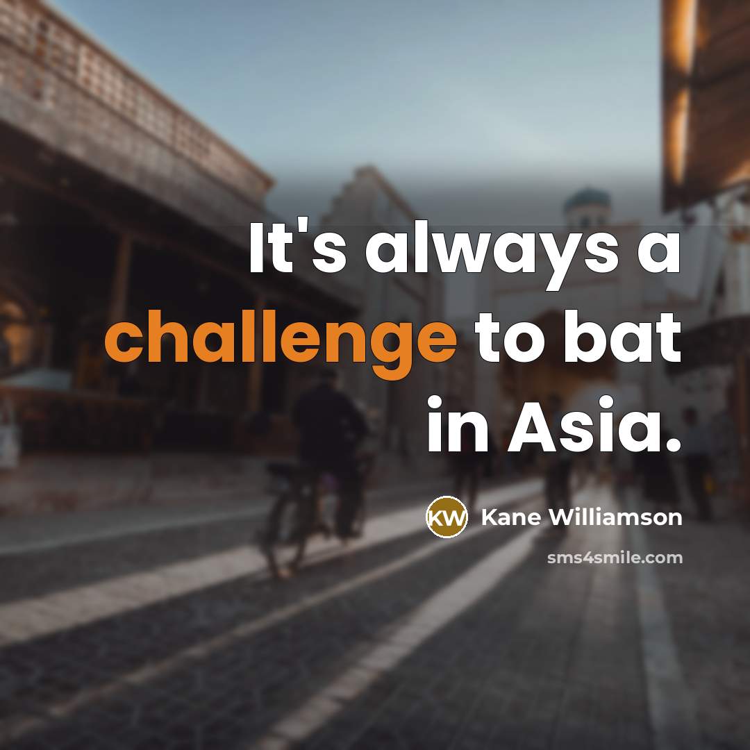 “It's always a challenge to bat in Asia.…” quote by Kane Williamson