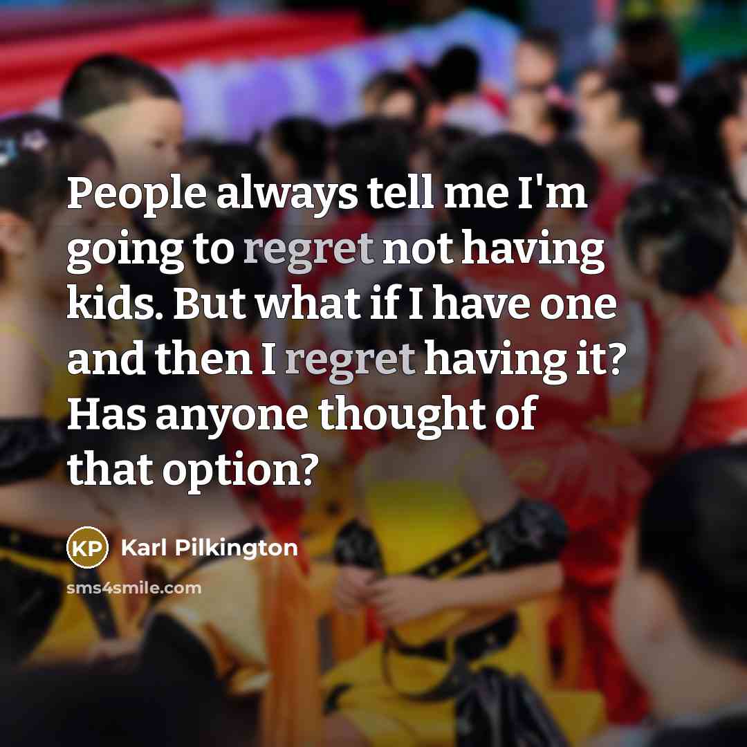“People always tell me I'm going to regret not having…” quote by Karl Pilkington